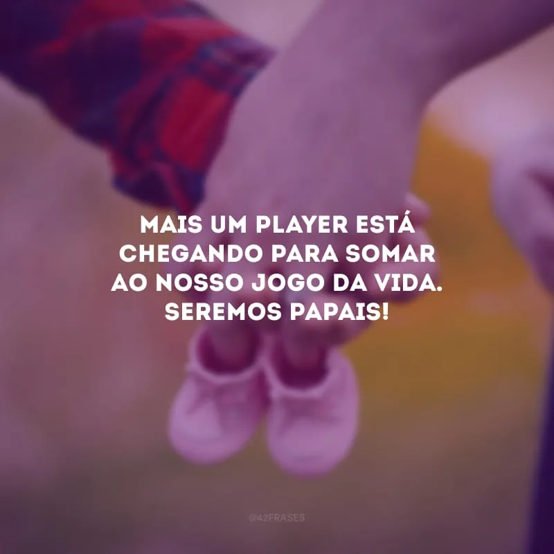 Mais um player está chegando para somar ao nosso jogo da vida. Seremos papais!