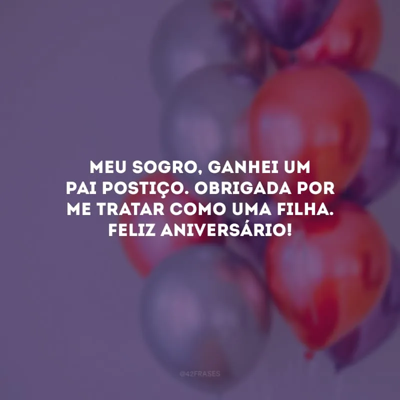 Meu sogro, ganhei um pai postiço. Obrigada por me tratar como uma filha. Feliz aniversário!