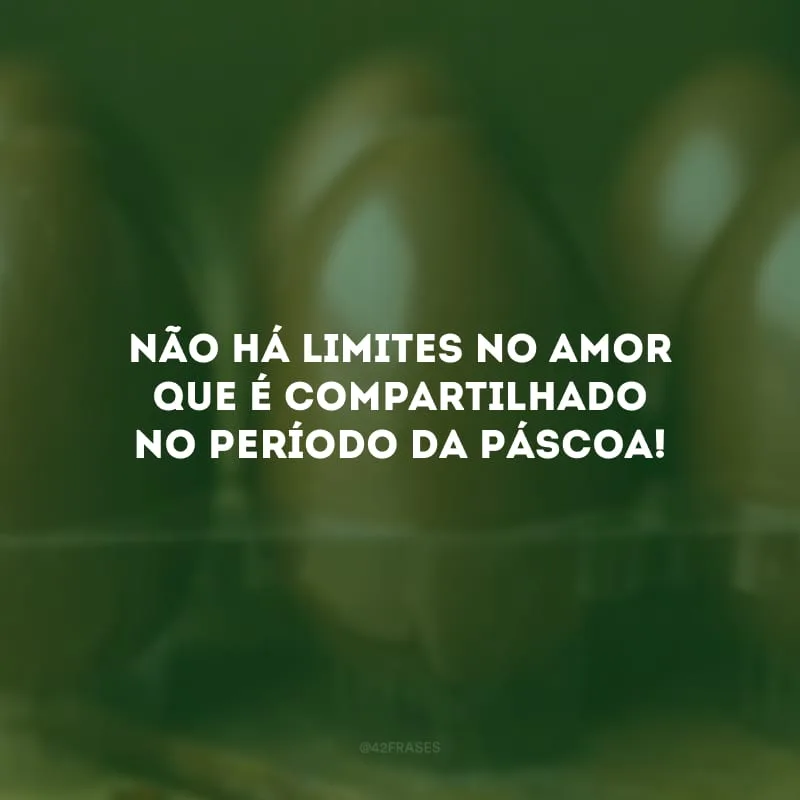 Não há limites no amor que é compartilhado no período da Páscoa!