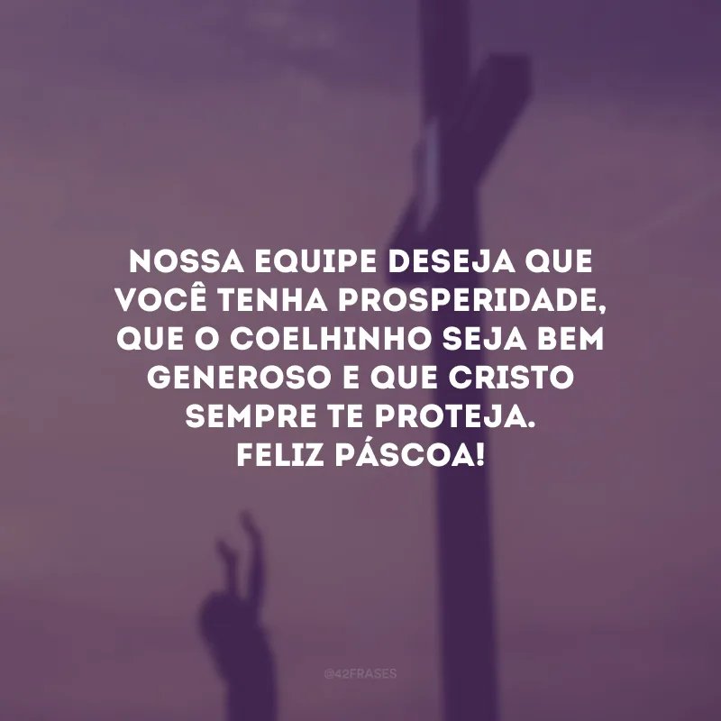 Nossa equipe deseja que você tenha prosperidade, que o coelhinho seja bem generoso e que Cristo sempre te proteja. Feliz Páscoa!