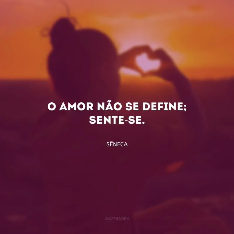 O amor não se define; sente-se.
