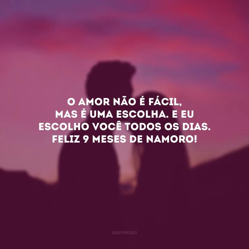 O amor não é fácil, mas é uma escolha. E eu escolho você todos os dias. Feliz 9 meses de namoro!