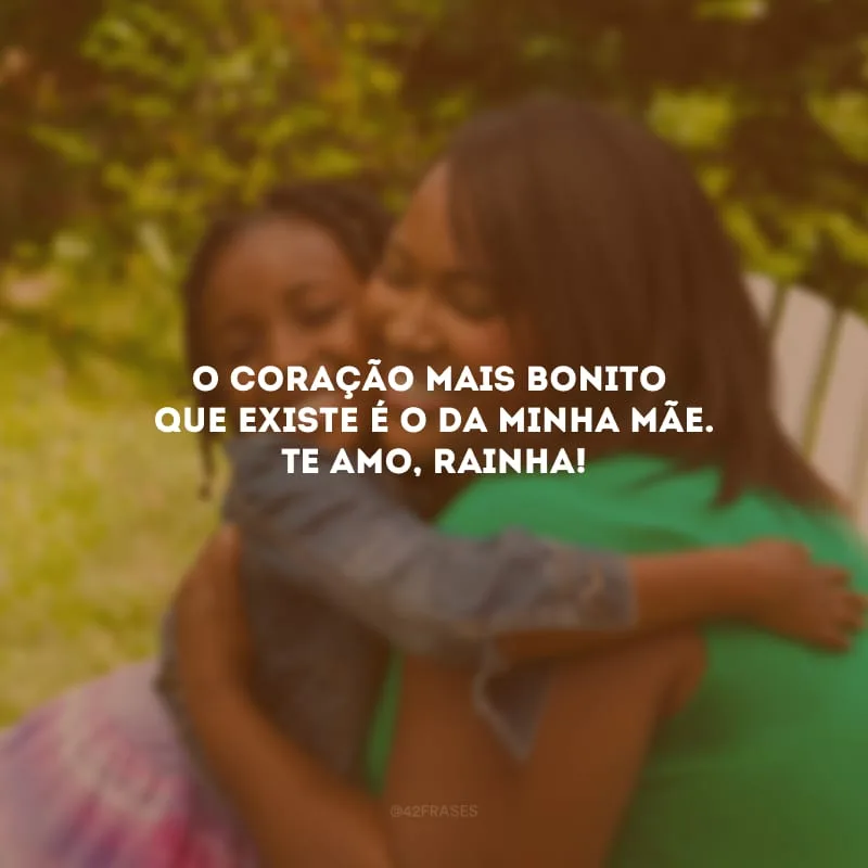 O coração mais bonito que existe é o da minha mãe. Te amo, rainha!