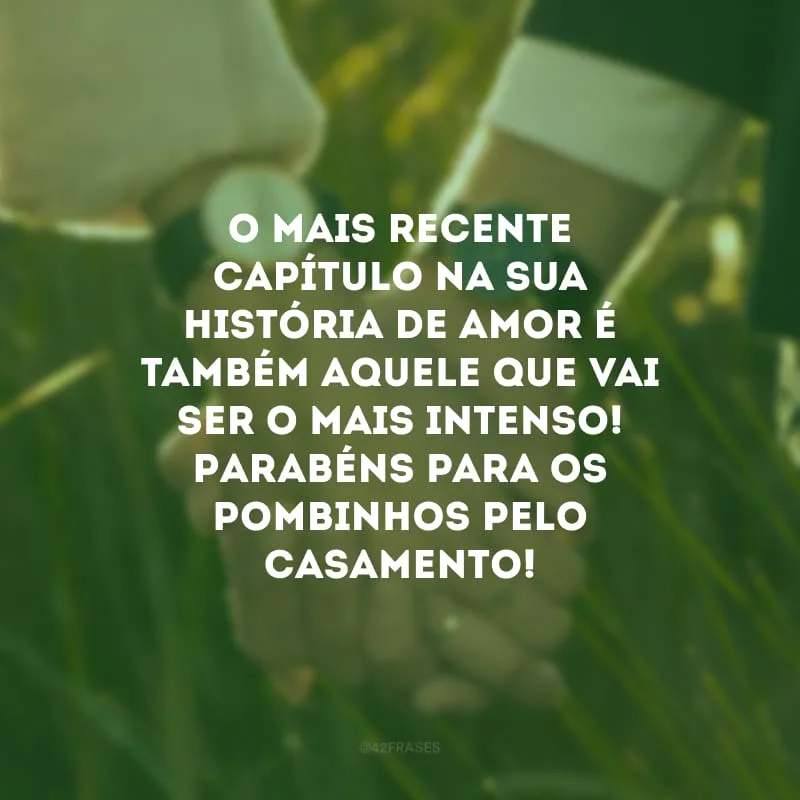 O mais recente capítulo na sua história de amor é também aquele que vai ser o mais intenso! Parabéns para os pombinhos pelo casamento!