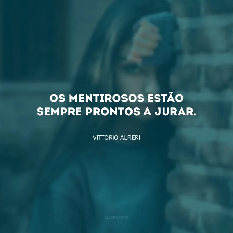 Os mentirosos estão sempre prontos a jurar.