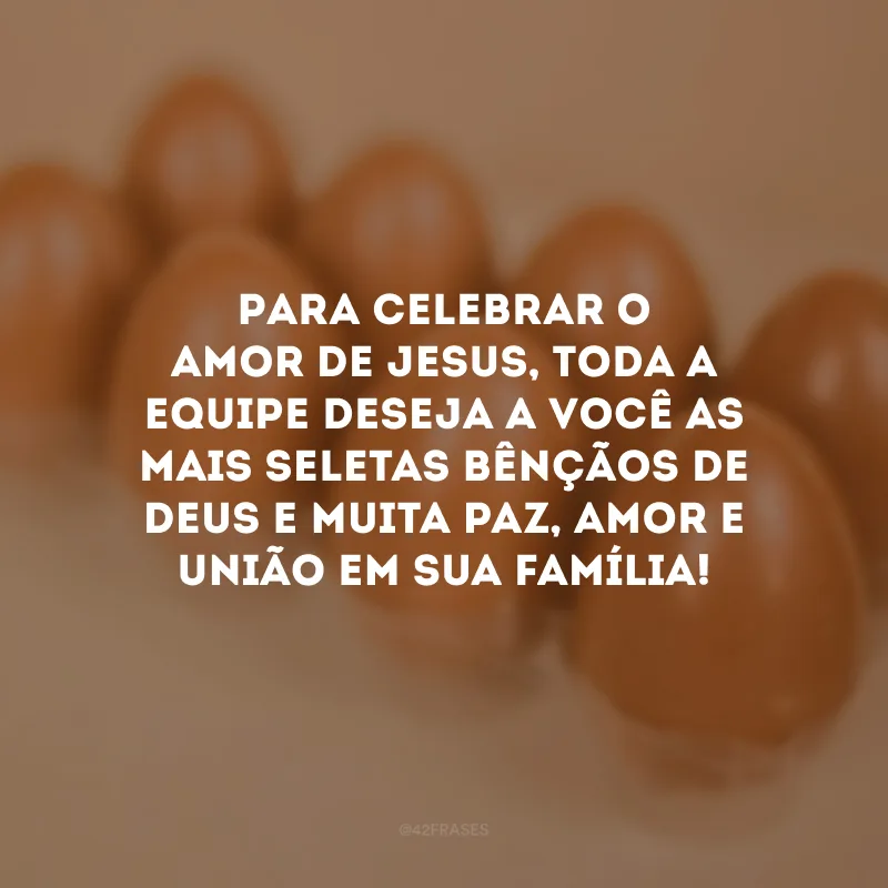 Para celebrar o amor de Jesus, toda a equipe deseja a você as mais seletas bênçãos de Deus e muita paz, amor e união em sua família!  