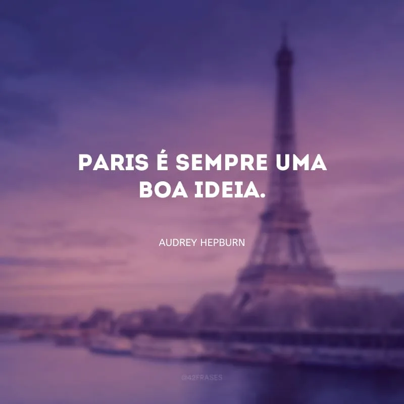 Paris é sempre uma boa ideia.