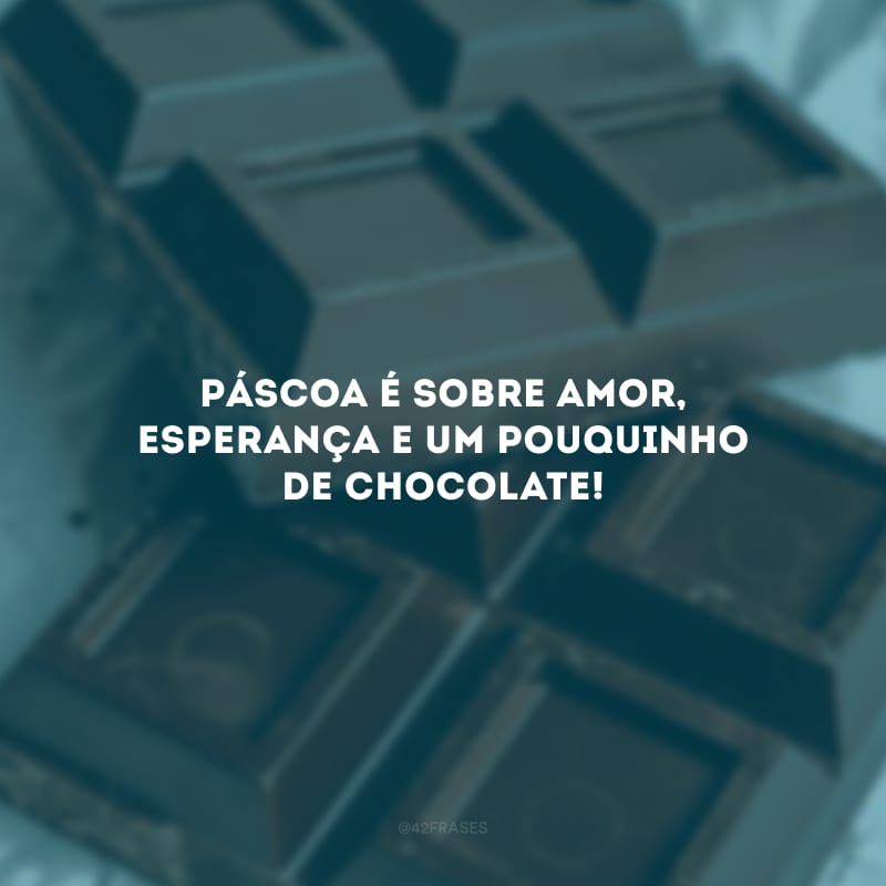 Páscoa é sobre amor, esperança e um pouquinho de chocolate!