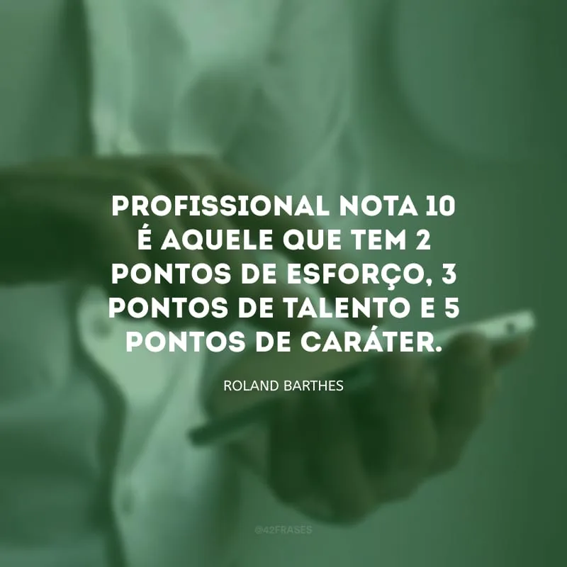 Profissional nota 10 é aquele que tem 2 pontos de esforço, 3 pontos de talento e 5 pontos de caráter.