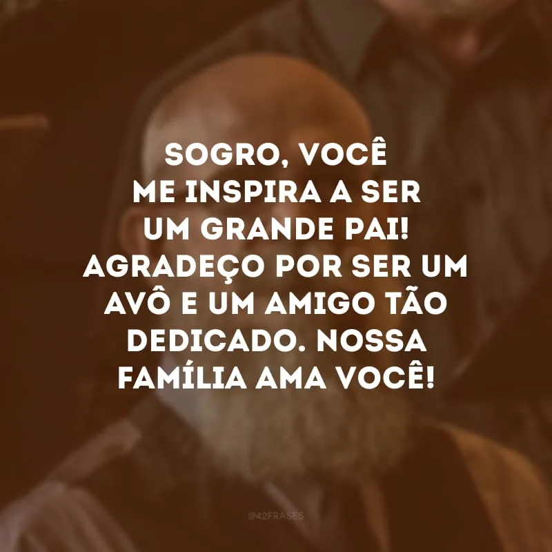 Sogro, você me inspira a ser um grande pai! Agradeço por ser um avô e um amigo tão dedicado. Nossa família ama você!