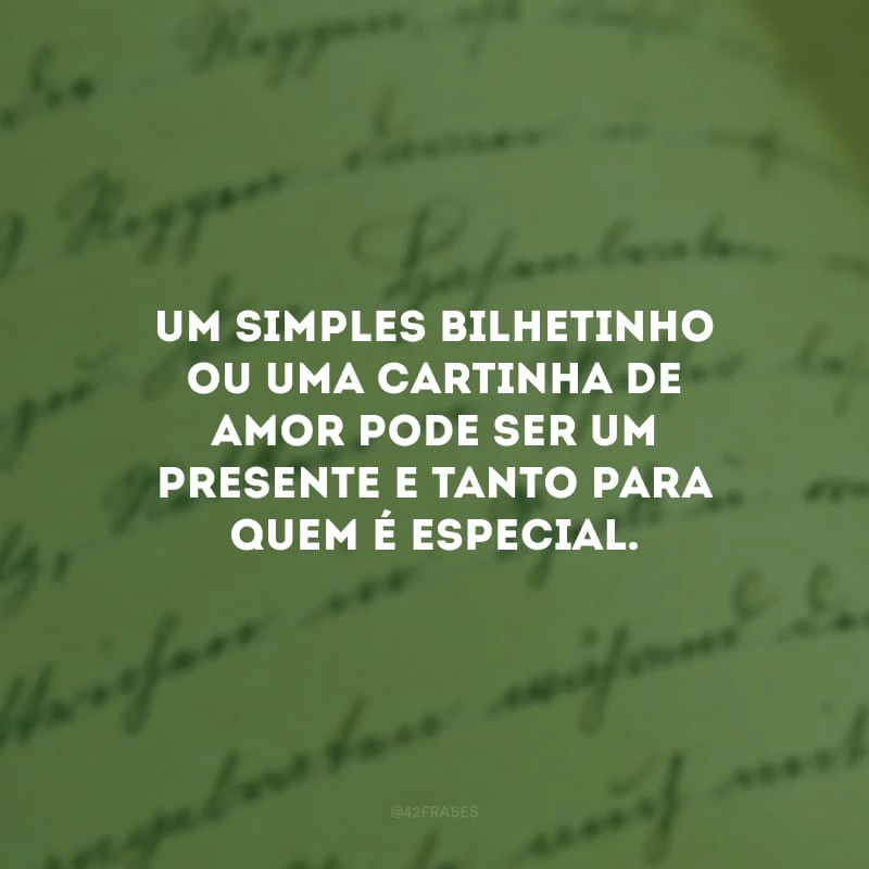 Um simples bilhetinho ou uma cartinha de amor pode ser um presente e tanto para quem é especial.