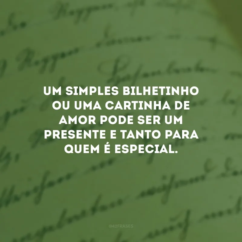 Um simples bilhetinho ou uma cartinha de amor pode ser um presente e tanto para quem é especial.