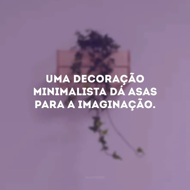Uma decoração minimalista dá asas para a imaginação.