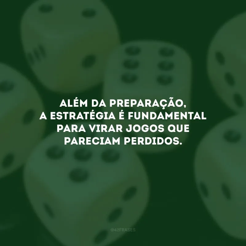 Além da preparação, a estratégia é fundamental para virar jogos que pareciam perdidos.
