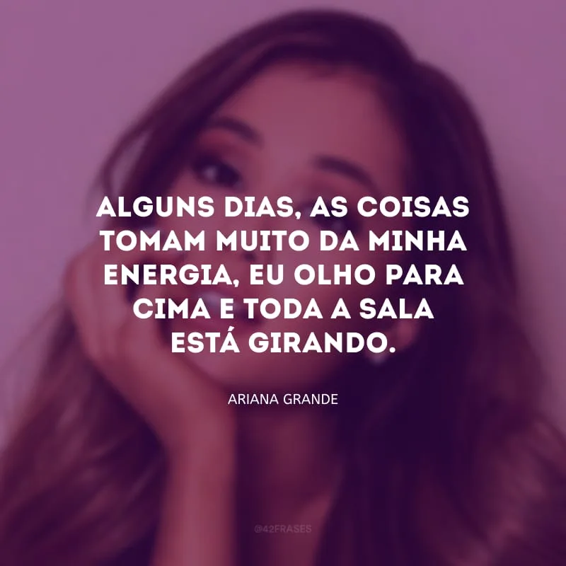 Alguns dias, as coisas tomam muito da minha energia, eu olho para cima e toda a sala está girando.