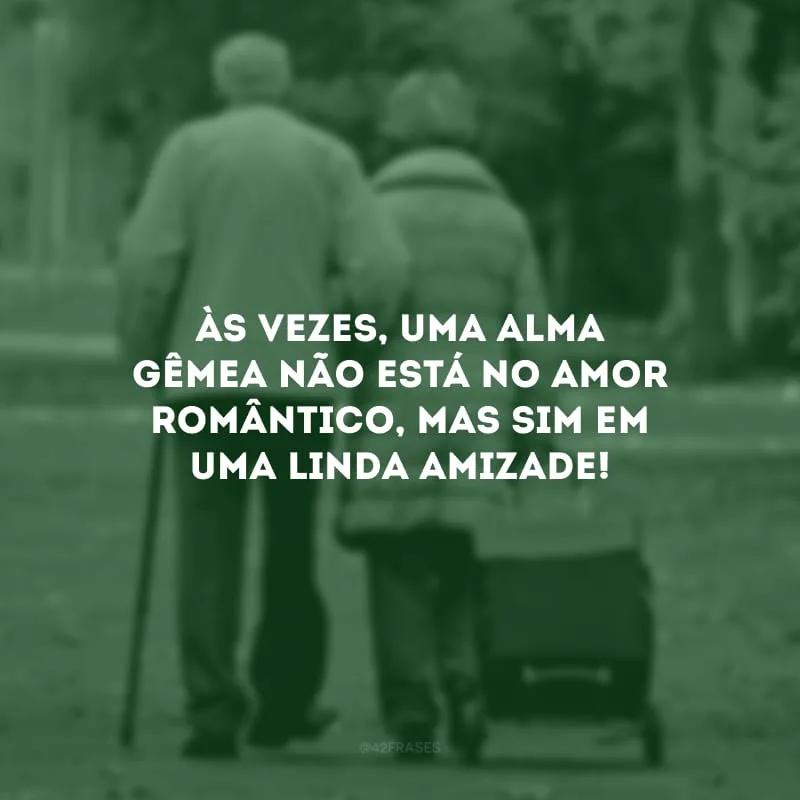 Às vezes, uma alma gêmea não está no amor romântico, mas sim em uma linda amizade!