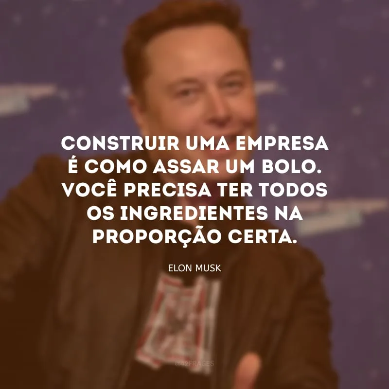 Construir uma empresa é como assar um bolo. Você precisa ter todos os ingredientes na proporção certa.