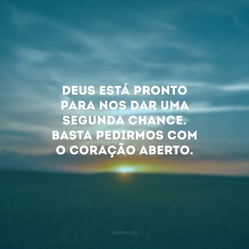 Deus está pronto para nos dar uma segunda chance. Basta pedirmos com o coração aberto.