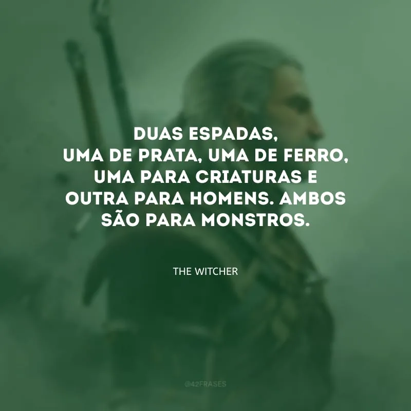 Duas espadas, uma de prata, uma de ferro, uma para criaturas e outra para homens. Ambos são para monstros.