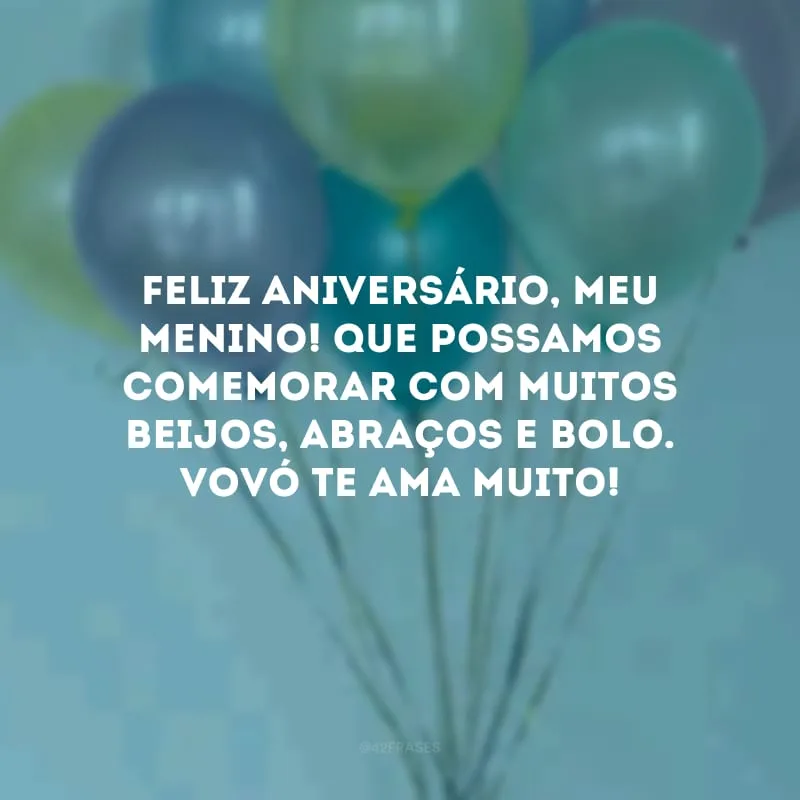 Feliz aniversário, meu menino! Que possamos comemorar com muitos beijos, abraços e bolo. Vovó te ama muito!