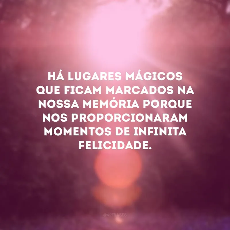 Há lugares mágicos que ficam marcados na nossa memória porque nos proporcionaram momentos de infinita felicidade.