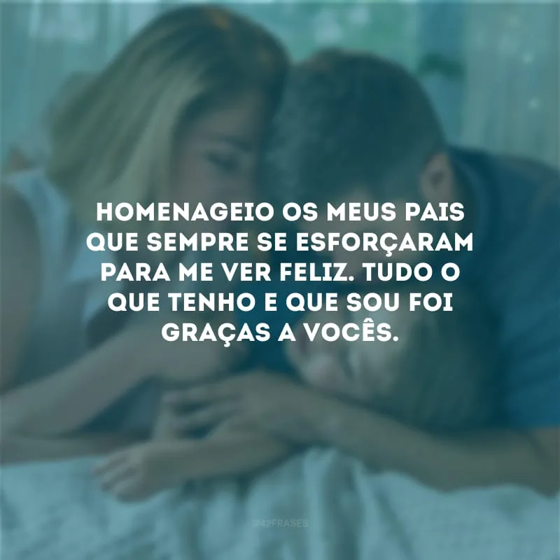 Homenageio os meus pais que sempre se esforçaram para me ver feliz. Tudo o que tenho e que sou foi graças a vocês.