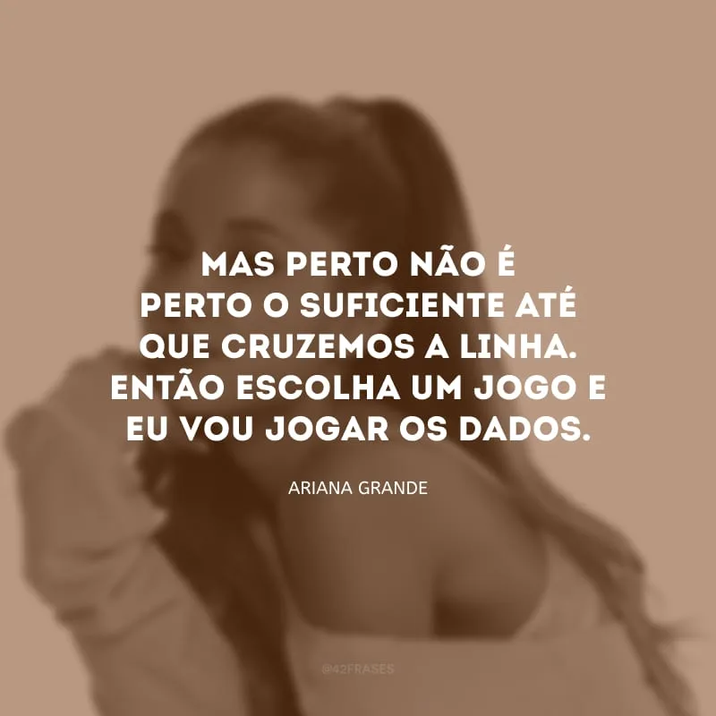 Mas perto não é perto o suficiente até que cruzemos a linha. Então escolha um jogo e eu vou jogar os dados.