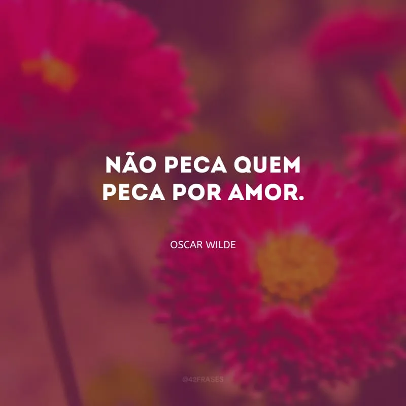 Não peca quem peca por amor.
