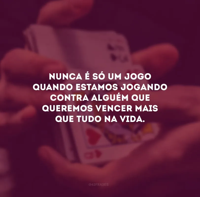 Nunca é só um jogo quando estamos jogando contra alguém que queremos vencer mais que tudo na vida.