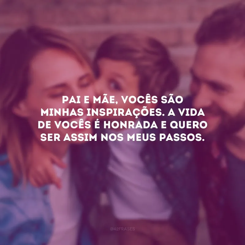 Pai e mãe, vocês são minhas inspirações. A vida de vocês é honrada e quero ser assim nos meus passos.