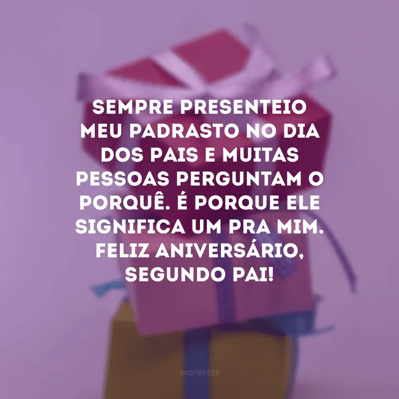 Sempre presenteio meu padrasto no Dia dos Pais e muitas pessoas perguntam o porquê. É porque ele significa um pra mim. Feliz aniversário, segundo pai!