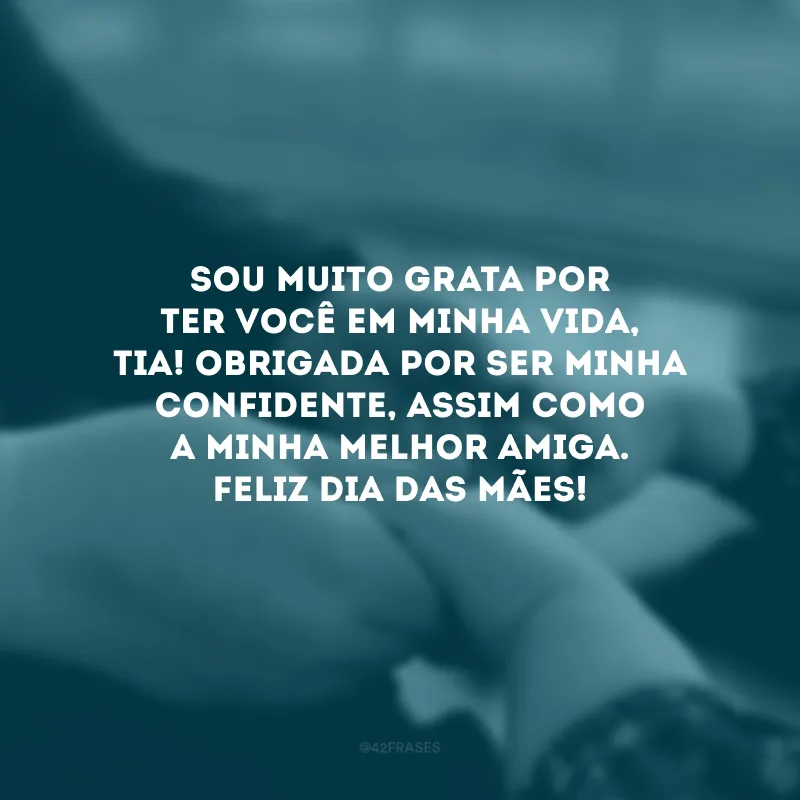 Sou muito grata por ter você em minha vida, tia! Obrigada por ser minha confidente, assim como a minha melhor amiga. Feliz Dia das Mães!