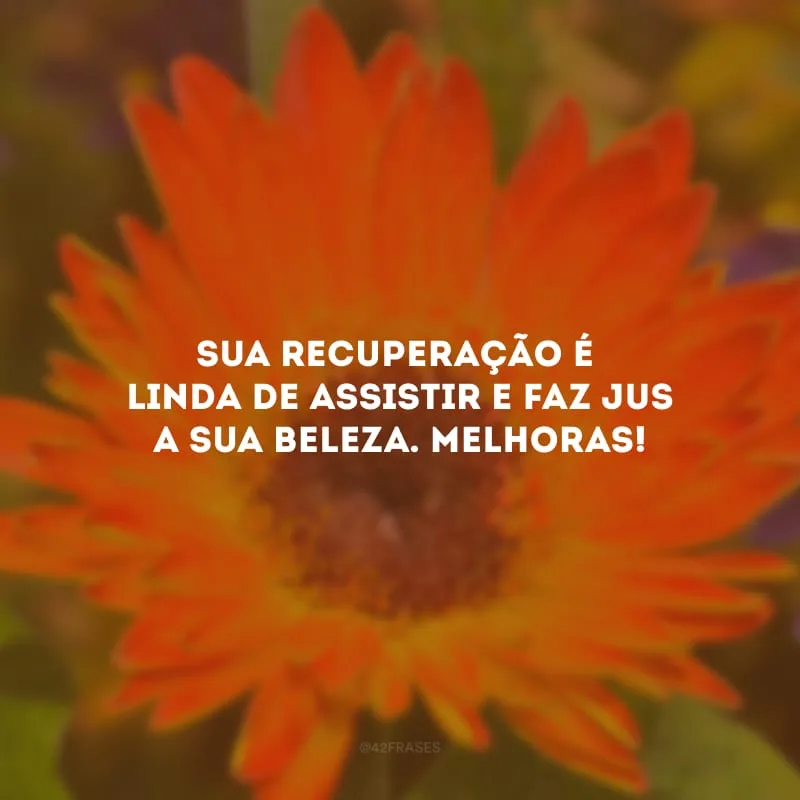 Sua recuperação é linda de assistir e faz jus a sua beleza. Melhoras!
