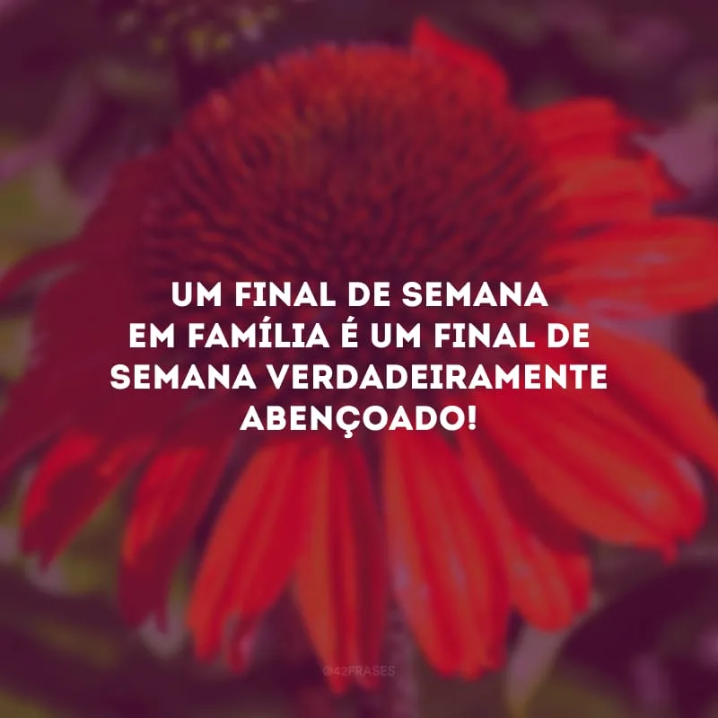 Um final de semana em família é um final de semana verdadeiramente abençoado!
