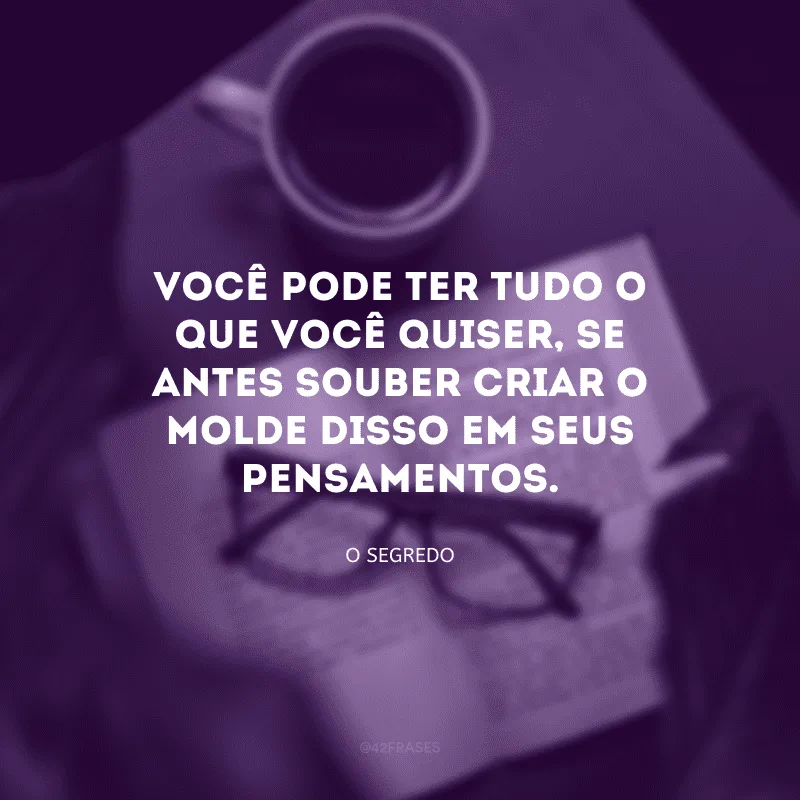 Você pode ter, fazer, ou ser o que quiser.