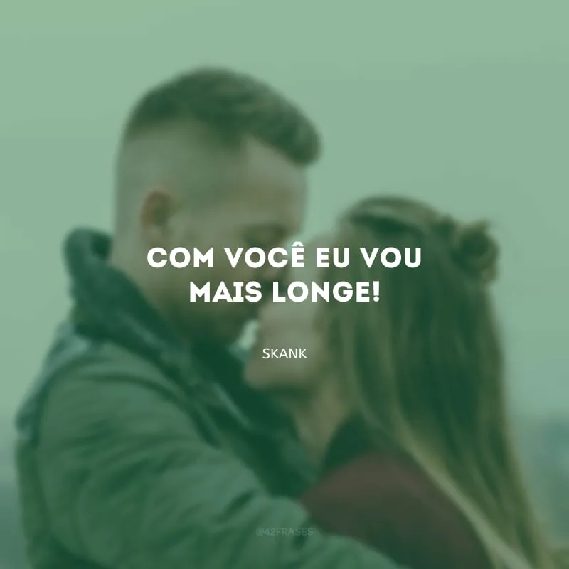 Com você eu vou mais longe!