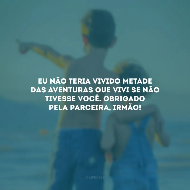 Eu não teria vivido metade das aventuras que vivi se não tivesse você. Obrigado pela parceira, irmão!