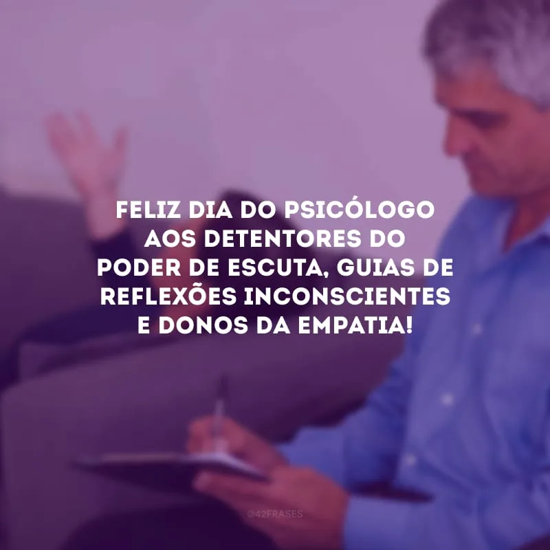 Feliz Dia do Psicólogo aos detentores do poder de escuta, guias de reflexões inconscientes e donos da empatia!