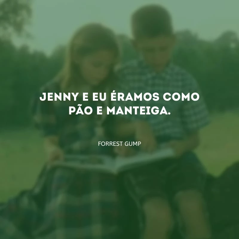 Jenny e eu éramos como pão e manteiga. 