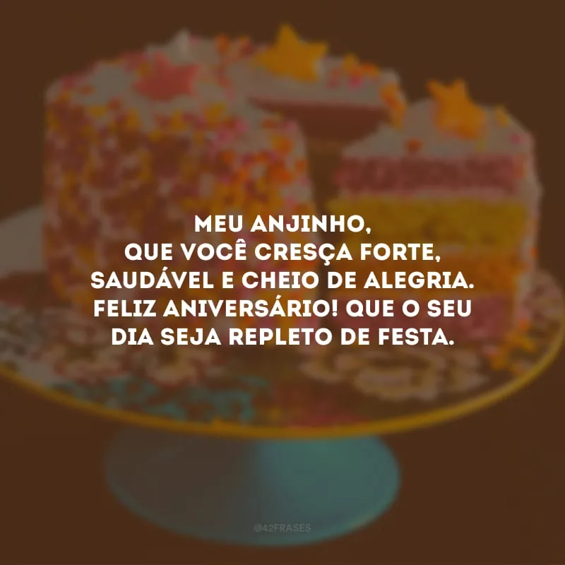 Meu anjinho, que você cresça forte, saudável e cheio de alegria. Feliz aniversário! Que o seu dia seja repleto de festa.
