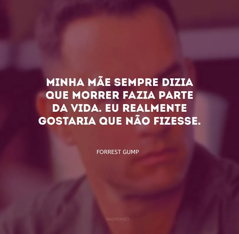 Minha mãe sempre dizia que morrer fazia parte da vida. Eu realmente gostaria que não fizesse.