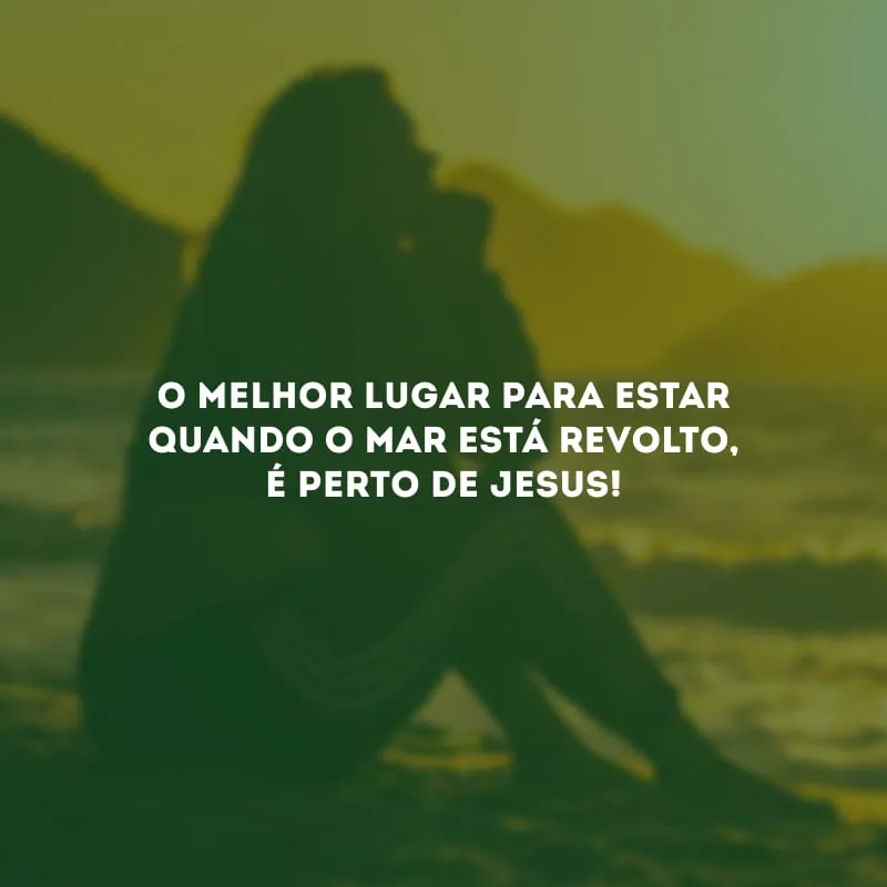 O melhor lugar para estar quando o mar está revolto, é perto de Jesus!