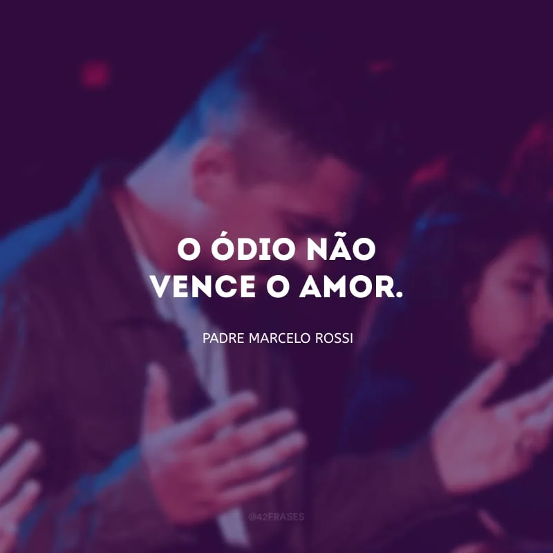 O ódio não vence o amor.