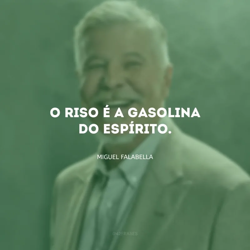 O riso é a gasolina do espírito.
