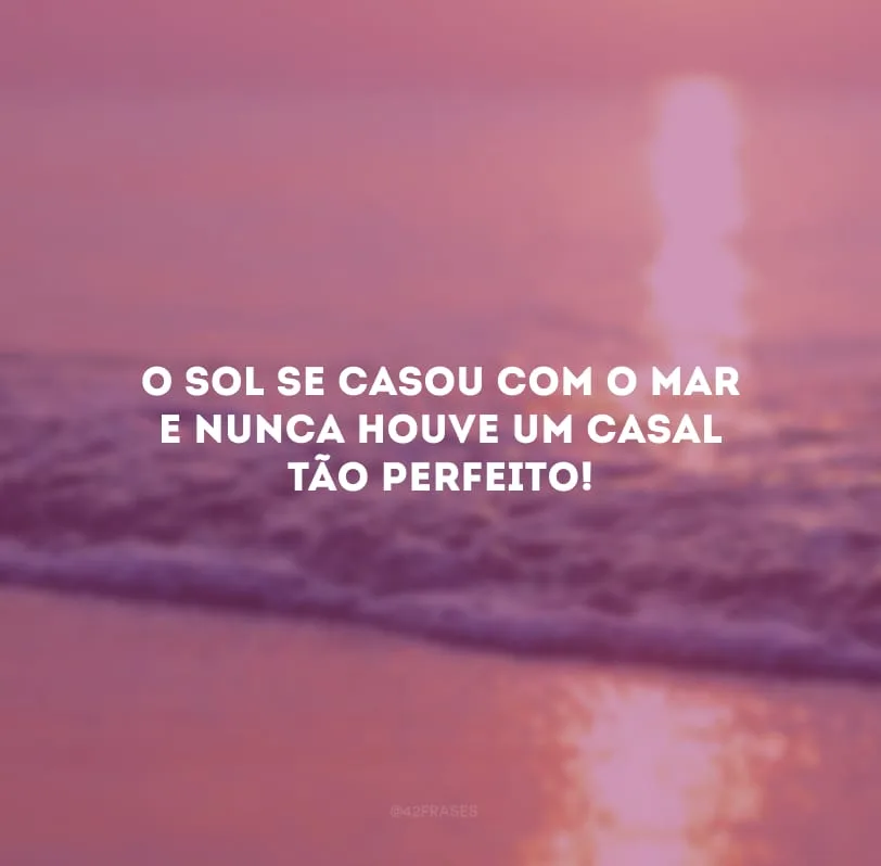 O sol se casou com o mar e nunca houve um casal tão perfeito!