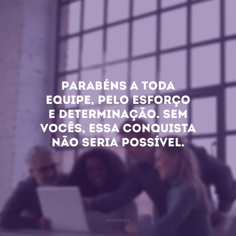 Parabéns a toda equipe, pelo esforço e determinação. Sem vocês, essa conquista não seria possível.