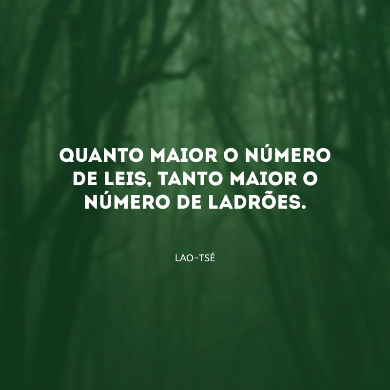 Quanto maior o número de leis, tanto maior o número de ladrões.