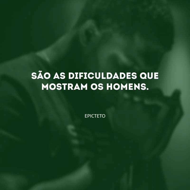 São as dificuldades que mostram os homens.