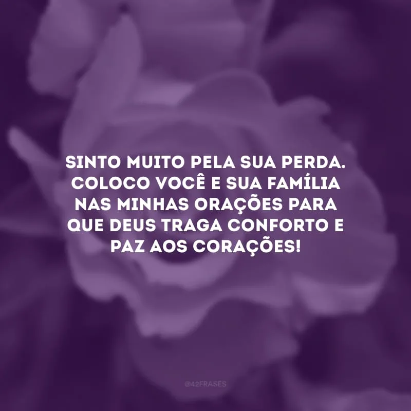 Sinto muito pela sua perda. Coloco você e sua família nas minhas orações para que Deus traga conforto e paz aos corações!