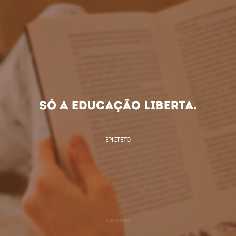 Só a educação liberta.